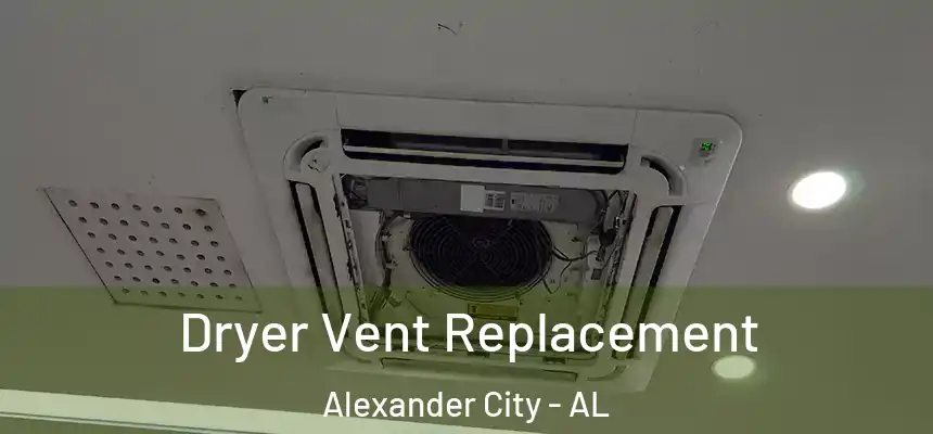  Dryer Vent Replacement Alexander City - AL